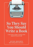 So They Say You Should Write a Book : A New Author's Guide to Writing a Book People Will Buy and Read 1733873058 Book Cover