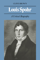 Louis Spohr: A Critical Biography 0521029058 Book Cover