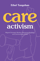 Care Activism: Migrant Domestic Workers, Movement-Building, and Communities of Care 0252087402 Book Cover