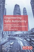 Engineering Safe Autonomy: Proceedings of the 27th Safety-Critical Systems Symposium (Sss'19) Bristol, Uk, 5th-7th February 2019 1729361765 Book Cover