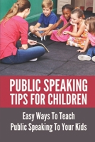 Public Speaking Tips For Children: Easy Ways To Teach Public Speaking To Your Kids: Types Of Public Speaking B0997X93G4 Book Cover