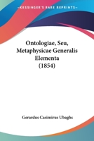Ontologiae, Seu, Metaphysicae Generalis Elementa 1104652943 Book Cover