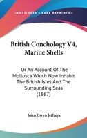 British Conchology V4, Marine Shells: Or An Account Of The Mollusca Which Now Inhabit The British Isles And The Surrounding Seas 112016754X Book Cover