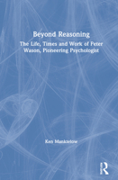 Beyond Reasoning: The Life, Times and Work of Peter Wason, Pioneering Psychologist 0367651270 Book Cover