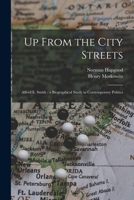 Up From the City Streets: Alfred E. Smith: a Biographical Study in Contemporary Politics 0766198499 Book Cover