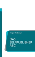 Das Selfpublisher ABC: Ein Wörterbuch für Selbstverleger 3756841316 Book Cover