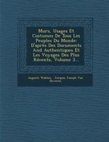Murs, Usages Et Costumes de Tous Les Peuples Du Monde: D'Apres Des Documents and Authentiques Et Les Voyages Des Plus Recents, Volume 3... 1286950686 Book Cover