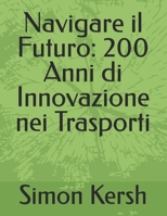 Navigare il Futuro: 200 Anni di Innovazione nei Trasporti (Trasporti e Logistica la spina dorsale della società di ieri, di oggi e di domani.) (Italian Edition) B0FDBCCC3R Book Cover