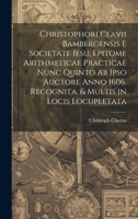 Christophori Clavii Bambergensis E Societate Iesu, Epitome Arithmeticae Practicae Nunc Quinto Ab Ipso Auctore Anno 1606. Recognita, & Multis in Locis Locupletata 1021074683 Book Cover