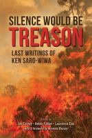 Silence Would Be Treason: Last Writings of Ken Saro-Wiwa 1493590227 Book Cover