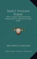 Select English Poems: With Gaelic Translations; Arranged on Opposite Pages; Also, Several Pieces of Original Gaelic Poetry. [First] - Second Series Volume 1-2 1176976044 Book Cover