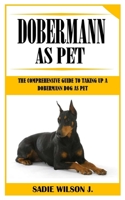 DOBERMANN AS PET: The Comprehensive Guide to Taking up A Dobermann Dog As Pet B09GCZBFW5 Book Cover