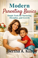 Modern Parenting Basics:: Simple Tools for Nurturing, Discipline, and Growth B0GJCT9VTJ Book Cover