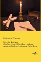 Martin Luther als deutscher Classiker: In einer Auswahl seiner kleineren Schriften 1372791000 Book Cover