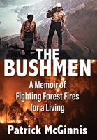 The Bushmen: A Memoir of Fighting Forest Fires for a Living 1977283365 Book Cover