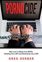Pornocide: Why Lust is Killing Your Faith, Stealing Your Joy and Destroying Your Life 164085052X Book Cover