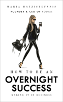 How to Be an Overnight Success: Making It in Business 1529102669 Book Cover