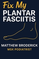 Fix My Plantar Fasciitis B0GKQ6DWZZ Book Cover
