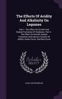 The Effects Of Acidity And Alkalinity On Legumes: Part I - The Effect On Growth And Nodule Formation Of Soybeans. Part Ii - The Effect On Growth, Nodule Formation And Calcium Content Of Alfalfa, Alsik 1278219315 Book Cover