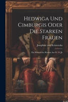 Hedwiga Und Cimburgis Oder Die Starken Frauen: Ein Historischer Roman Aus D. 14. Jh 1022408593 Book Cover