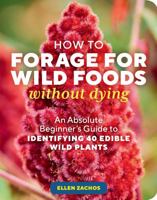 How to Forage for Wild Foods without Dying: An Absolute Beginner's Guide to Identifying 35 Wild, Edible Plants 1635866138 Book Cover