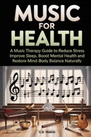 Music for Health: A Music Therapy Guide to Reduce Stress, Improve Sleep, Boost Mental Health, and Restore Mind-Body Balance Naturally 1069658030 Book Cover