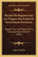 Recueil De Rapports Sur Les Progres Des Lettres Et Des Sciences En France: Rapport Sur Les Progres De La Geologie Experimentale (1867) 1168055946 Book Cover