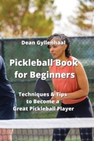 Pickleball Book for Beginners: Techniques & Tips to Become a Great Pickleball Player 9993604682 Book Cover