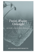 Twist, Weave, Untangle: The Making of a Critical Digital Pedagogue B085KK6LCK Book Cover