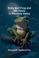 Bully Bull Frog And His Home In Rainbow Valley 9368394369 Book Cover