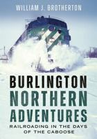 Burlington Northern Adventures: Railroading in the Days of the Caboose 0942035682 Book Cover