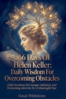 366 Days Of Helen Keller: Daily Wisdom For Overcoming Obstacles: Daily Devotions On Courage, Optimism, And Overcoming Adversity For A Meaningful Year B0GZHFJFMN Book Cover