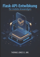 Flask-API-Entwicklung für mobile Anwendungen: Sichere Backends mit JWT, CORS und Docker erstellen – inklusive Integrationsbeispielen für Flutter und React Native (German Edition) B0GPPCK5B6 Book Cover