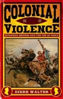 Colonial Violence: European Empires and the Use of Force 0190840005 Book Cover