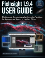 PixInsight 1.9.4 User GUIDE: The Complete Astrophotography Processing Lockhart Handbook for Beginners and Seniors — Stack, Calibrate, Stretch, and Produce Stunning Deep-Sky Images With Confidence B0H6RZKCCM Book Cover