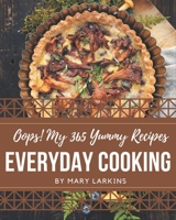 Oops! My 365 Yummy Everyday Cooking Recipes: The Best Yummy Everyday Cooking Cookbook on Earth B08JJRZT8M Book Cover