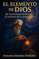 El elemento de Dios: de la partícula elemental al universo de la complejidad (Arquitectos del Cosmos) (Spanish Edition) B0FHFLRQ21 Book Cover