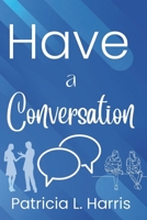 Have a Conversation: The Art Of Truly Talking And Not Arguing B0DXN264ZT Book Cover