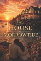 The House at Morrowtide: A Slow-Burn Coastal Second-Chance Romance B0H41BTGXK Book Cover