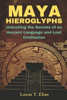 MAYA HIEROGLYPHS: Unlocking the Secrets of an Ancient Language and Lost Civilization B0F3F5PV7J Book Cover