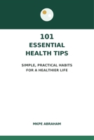 101 Essential Health Tips: Simple, Practical Habits For A Healthier Life B0HJN8HRQV Book Cover