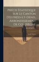 Précis Statistique Sur Le Canton D'estrées-s.t-denis, Arrondissement De Compiègne (oise)... 1020451971 Book Cover