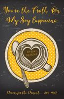 You're the Froth on My Soy Cappuccino 1789016789 Book Cover