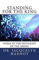 Standing for the King: While in the Spotlight of the Media 0615829694 Book Cover