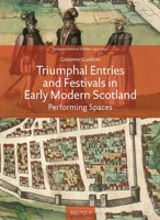 Triumphal Entries and Festivals in Early Modern Scotland: Performing Spaces 2503585418 Book Cover