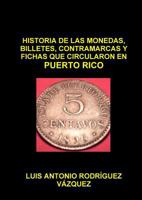 Historia de Las Monedas, Contramarcas Y Fichas Que Circularon En Puerto Rico de 1508 a 2013 1304225038 Book Cover