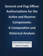 General and Flag Officer Authorizations for the Active and Reserve Components: A Comparative and Historical Analysis 150338361X Book Cover