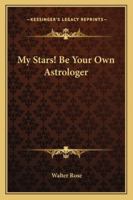 My Stars! Be Your Own Astrologer 1163163015 Book Cover