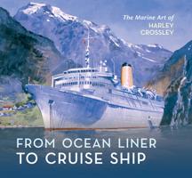 From Ocean Liner to Cruise Ship: The Marine Art of Harley Crossley 1848689268 Book Cover