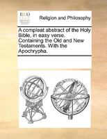 A compleat abstract of the Holy Bible, in easy verse. Containing the Old and New Testaments. With the Apochrypha. 1170267246 Book Cover